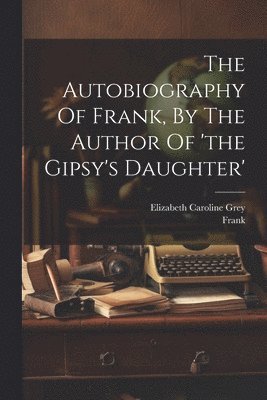 Elizabeth Caroline Grey, Frank (Dog ), Frank (Dog )., Frank (dog.) - Autobiography Of Frank, By The Author Of 'the Gipsy's Daughter', Häftad
