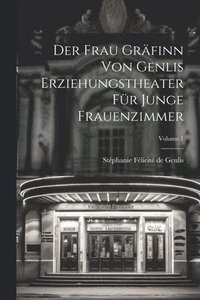 bokomslag Der Frau Grfinn Von Genlis Erziehungstheater Fr Junge Frauenzimmer; Volume 1