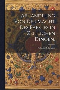 bokomslag Abhandlung von der Macht des Papstes in zeitlichen Dingen.