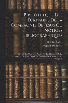 Bibliothque Des crivains De La Compagnie De Jsus Ou Notices Bibliographiques 1