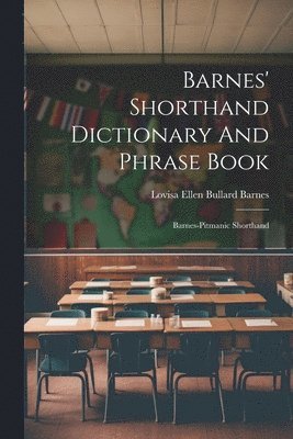 Lovisa Ellen Bullard Barnes - Barnes' Shorthand Dictionary And Phrase Book, Häftad