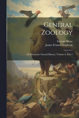 George Shaw, James Francis Stephens - General Zoology, Häftad