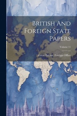 bokomslag British And Foreign State Papers; Volume 11