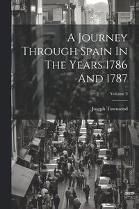 bokomslag A Journey Through Spain In The Years 1786 And 1787; Volume 3