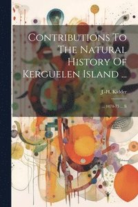 bokomslag Contributions To The Natural History Of Kerguelen Island ...