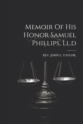 Memoir Of His Honor Samuel Phillips, Ll.d 1