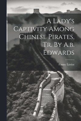 A Lady's Captivity Among Chinese Pirates, Tr. By A.b. Edwards 1