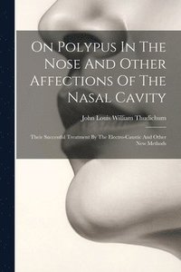 bokomslag On Polypus In The Nose And Other Affections Of The Nasal Cavity