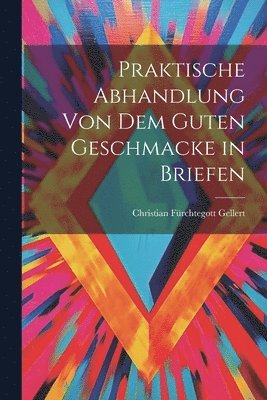 bokomslag Praktische Abhandlung von dem guten Geschmacke in Briefen