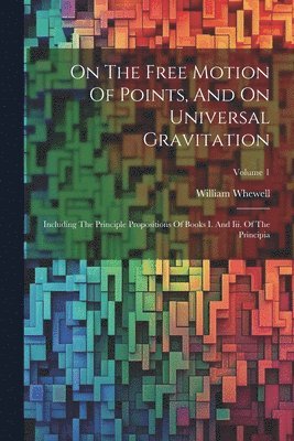 William Whewell - On The Free Motion Of Points, And On Universal Gravitation, Häftad