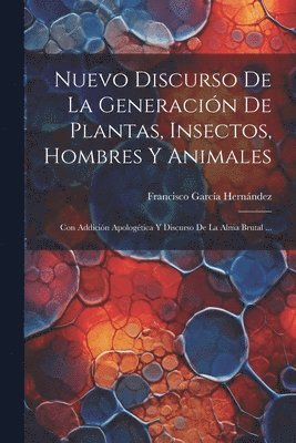 Nuevo Discurso De La Generacin De Plantas, Insectos, Hombres Y Animales 1