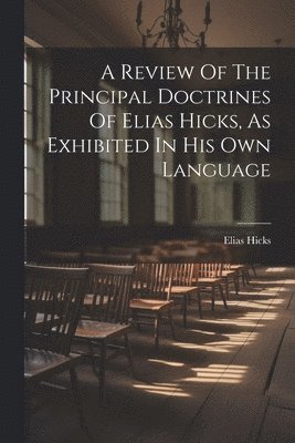 Elias Hicks - Review Of The Principal Doctrines Of Elias Hicks, As Exhibited In His Own Language, Häftad