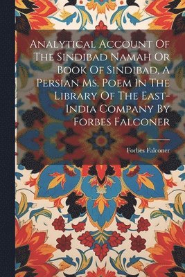 bokomslag Analytical Account Of The Sindibad Namah Or Book Of Sindibad, A Persian Ms. Poem In The Library Of The East-india Company By Forbes Falconer