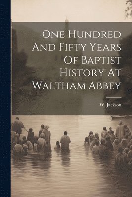 W Jackson, W. Jackson - One Hundred And Fifty Years Of Baptist History At Waltham Abbey, Häftad