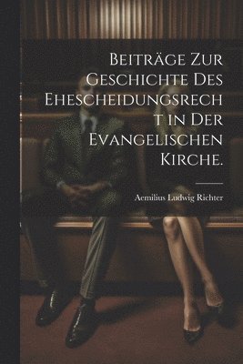 Beiträge zur Geschichte des Ehescheidungsrecht in der evangelischen Kirche.
