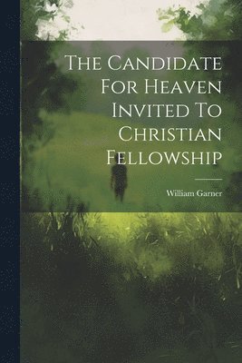 William Garner (Primitive Methodist - Candidate For Heaven Invited To Christian Fellowship, Häftad