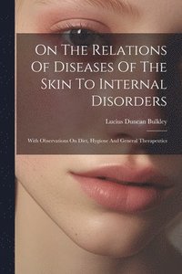 bokomslag On The Relations Of Diseases Of The Skin To Internal Disorders