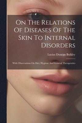 On The Relations Of Diseases Of The Skin To Internal Disorders