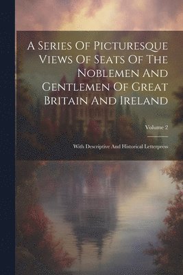 bokomslag Series Of Picturesque Views Of Seats Of The Noblemen And Gentlemen Of Great Britain And Ireland