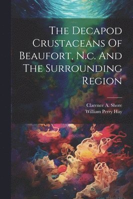 Decapod Crustaceans Of Beaufort, N.c. And The Surrounding Region