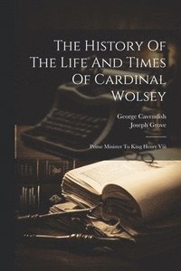 bokomslag The History Of The Life And Times Of Cardinal Wolsey