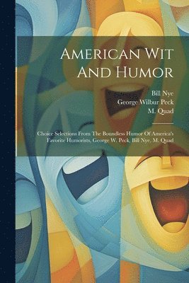 George Wilbur Peck, Bill Nye, M Quad - American Wit And Humor, Häftad