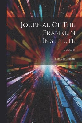 Pa ). Franklin Institute (Philadelphia - Journal Of The Franklin Institute; Volume 21, Häftad