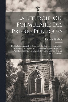 La Liturgie, Ou, Formulaire Des Prieres Publiques 1