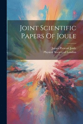 James Prescott Joule, Physical Society of London - Joint Scientific Papers Of Joule, Häftad