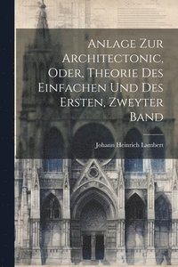 bokomslag Anlage zur Architectonic, oder, Theorie des Einfachen und des Ersten, zweyter Band