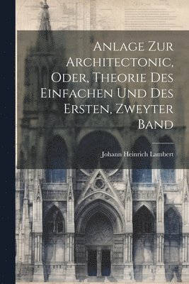 Johann Heinrich Lambert - Anlage zur Architectonic, oder, Theorie des Einfachen und des Ersten, zweyter Band, Häftad