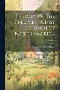 bokomslag History Of The Free Methodist Church Of North America; Volume 1