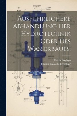 Ausfhrlichere Abhandlung der Hydrotechnik oder des Wasserbaues. 1