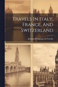 bokomslag Travels In Italy, France, And Switzerland