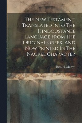 bokomslag The New Testament, Translated Into The Hindoostanee Language From The Original Greek, And Now Printed In The Nagree Character