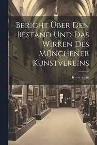 bokomslag Bericht ber den Bestand und das Wirken des Mnchener Kunstvereins