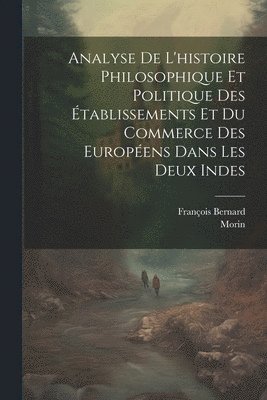 bokomslag Analyse De L'histoire Philosophique Et Politique Des Établissements Et Du Commerce Des Européens Dans Les Deux Indes