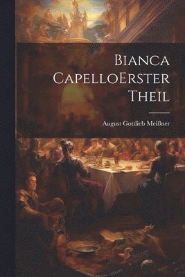 August Gottlieb Meißner - Bianca Capello erster theil, Häftad