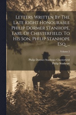 bokomslag Letters Written By The Late Right Honourable Philip Dormer Stanhope, Earl Of Chesterfield, To His Son, Philip Stanhope Esq. ...; Volume 2