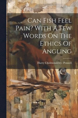 Can Fish Feel Pain? With A Few Words On The Ethics Of Angling 1