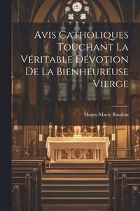 bokomslag Avis Catholiques Touchant La Vritable Dvotion De La Bienheureuse Vierge