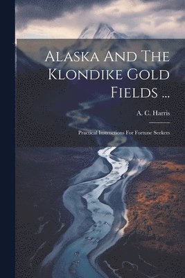 bokomslag Alaska And The Klondike Gold Fields ...