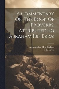 bokomslag A Commentary On The Book Of Proverbs, Attributed To Abraham Ibn Ezra;