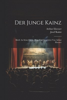 Der Junge Kainz; Briefe An Seine Eltern; Hrsg. Und Eingeleitet Von Arthur Eloesser 1