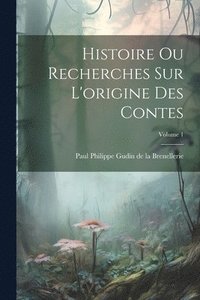 bokomslag Histoire ou recherches sur l'origine des contes; Volume 1