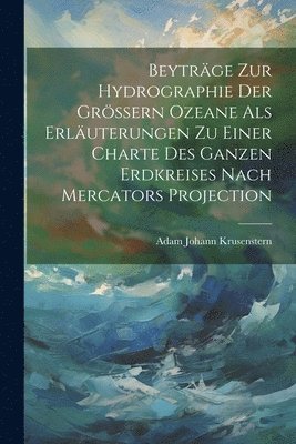 Beytrge zur Hydrographie der grssern Ozeane als Erluterungen zu einer Charte des ganzen Erdkreises nach Mercators Projection 1