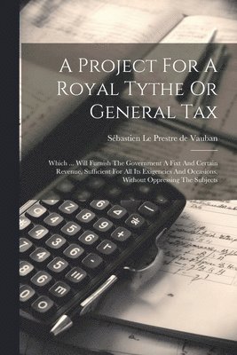 A Project For A Royal Tythe Or General Tax 1