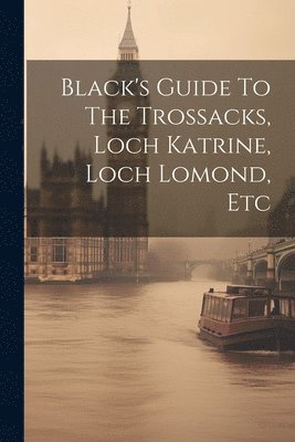 Black's Guide To The Trossacks, Loch Katrine, Loch Lomond, Etc 1