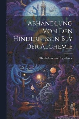 bokomslag Abhandlung Von Den Hindernissen Bey Der Alchemie