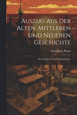 bokomslag Auszug aus der alten, mittleren und neueren Geschichte